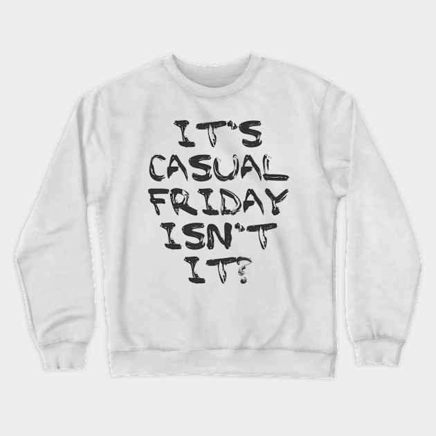 Its Casual Friday isn't it? Crewneck Sweatshirt by Julie Vaux